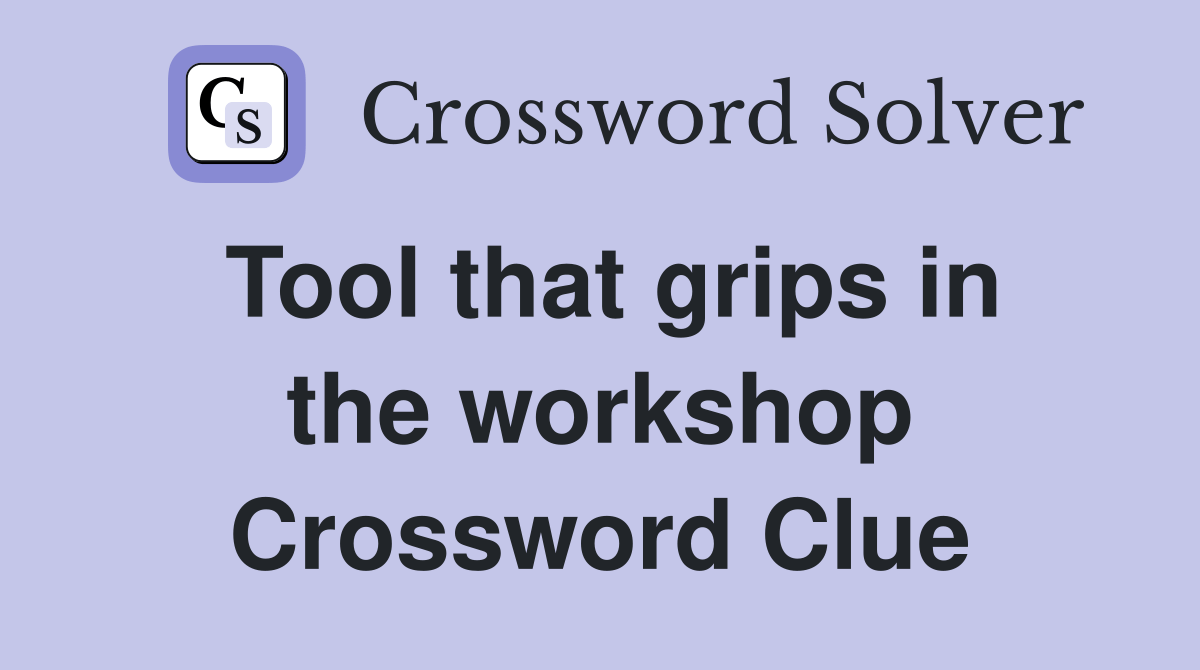 Tool that grips in the workshop - Crossword Clue Answers - Crossword Solver